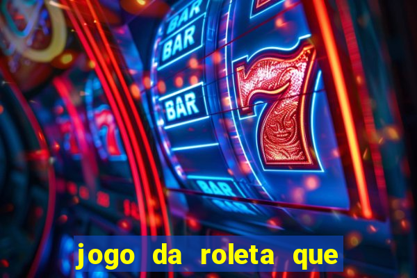 jogo da roleta que da dinheiro